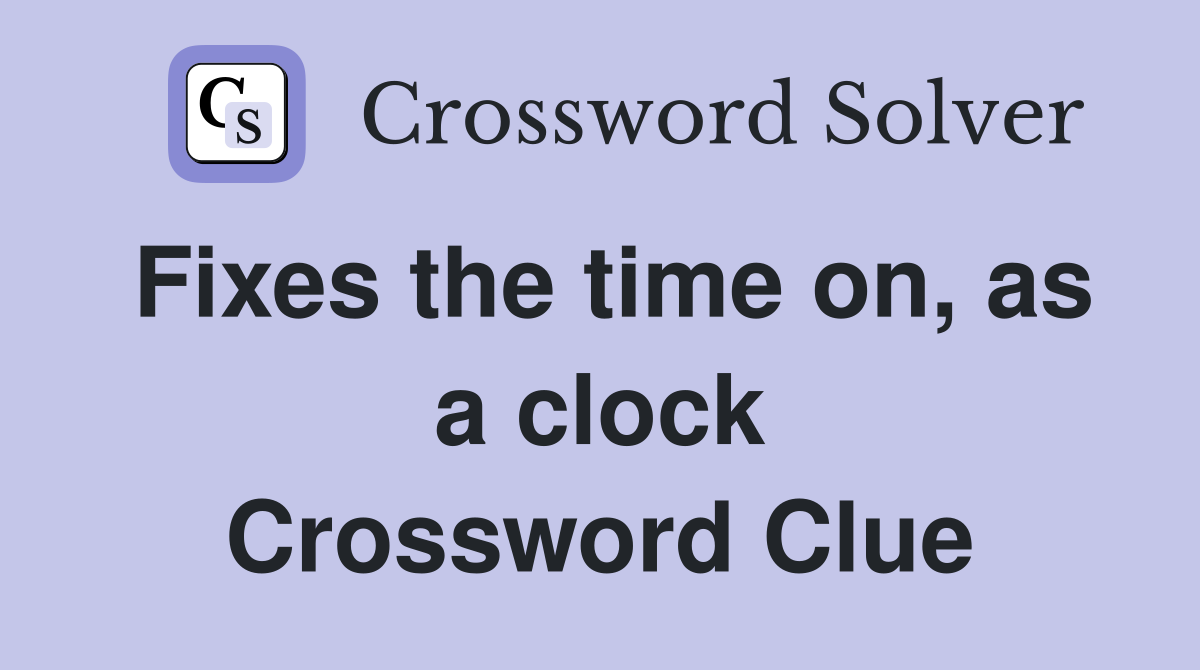Fixes the time on, as a clock Crossword Clue