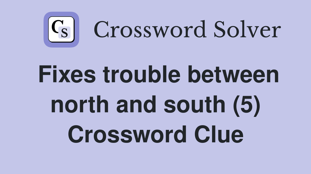 Fixes trouble between north and south (5) Crossword Clue