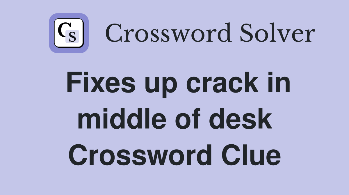 Fixes up crack in middle of desk Crossword Clue