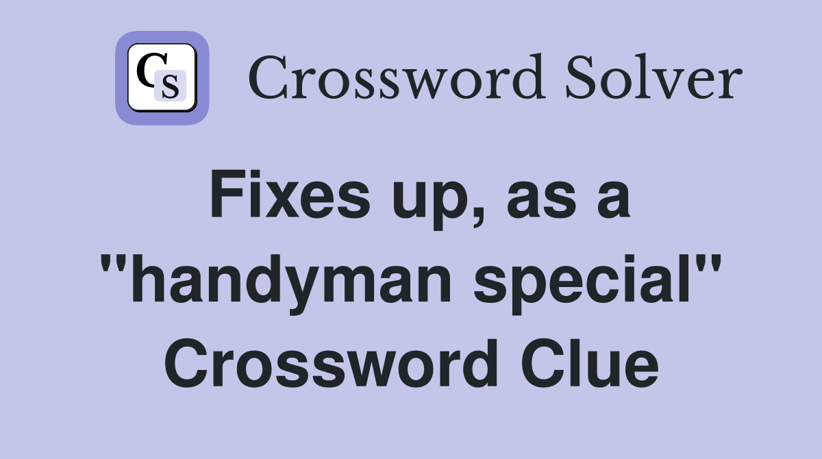 Fixes up, as a "handyman special" Crossword Clue