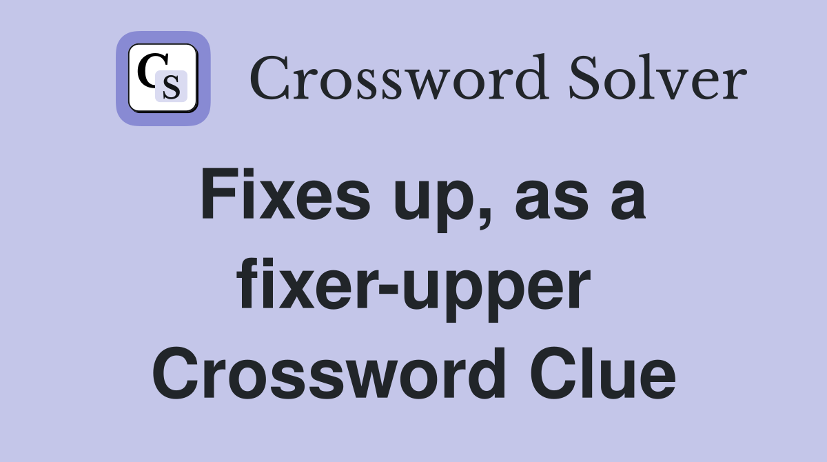 Fixes up, as a fixer-upper Crossword Clue
