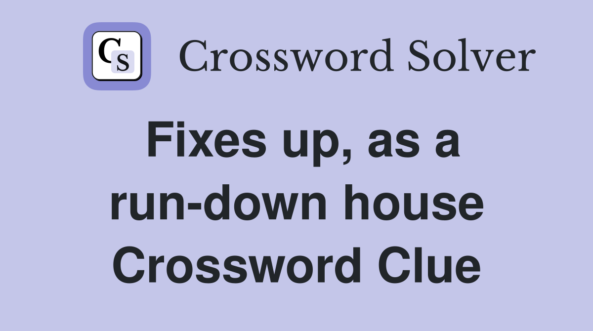 Fixes up, as a run-down house Crossword Clue