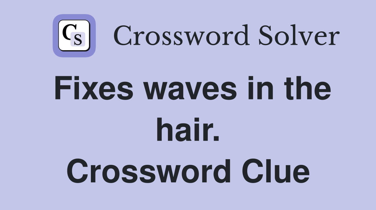 Fixes waves in the hair. Crossword Clue
