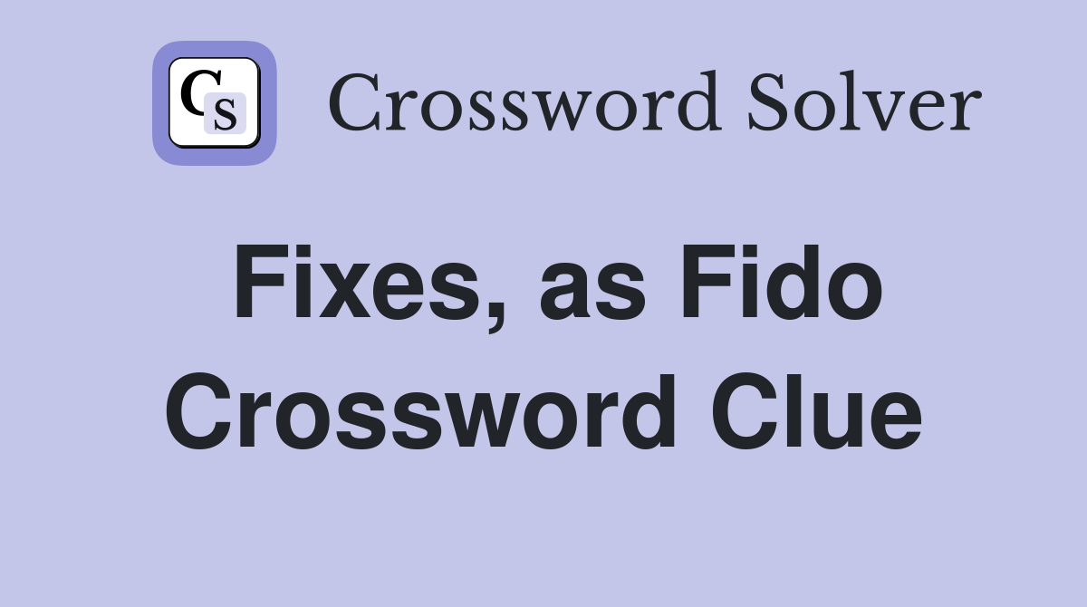 Fixes, as Fido Crossword Clue