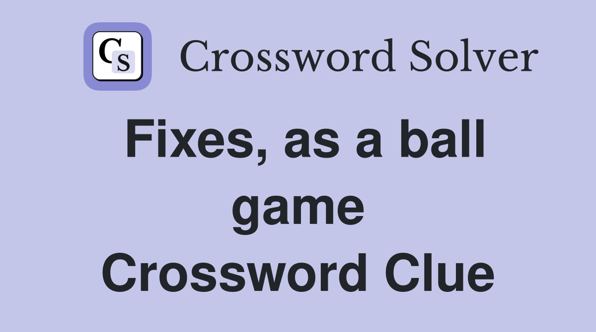 Fixes, as a ball game Crossword Clue