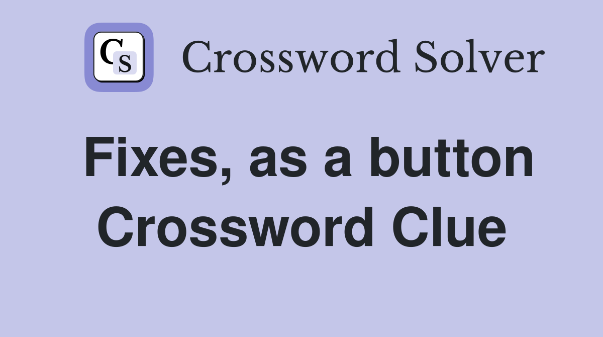 Fixes, as a button Crossword Clue