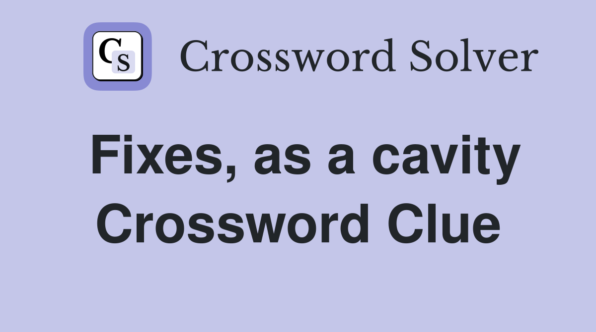 Fixes, as a cavity Crossword Clue