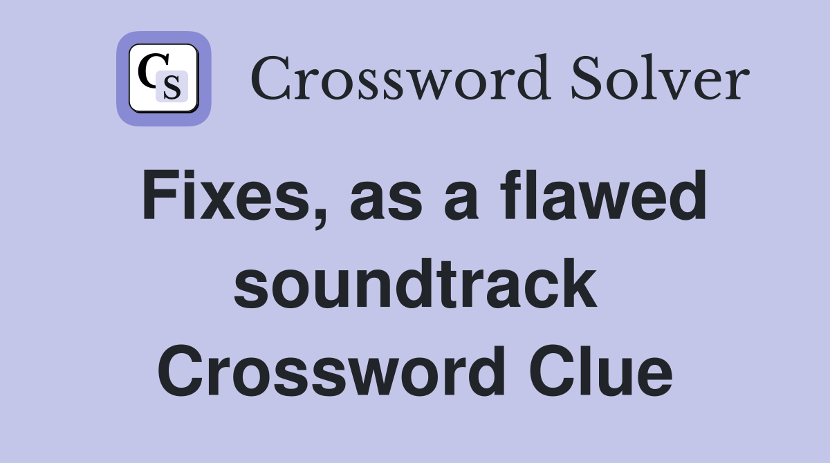 Fixes, as a flawed soundtrack Crossword Clue