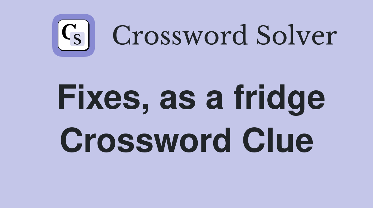 Fixes, as a fridge Crossword Clue