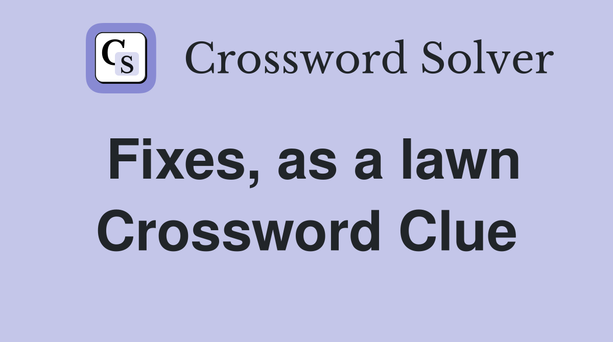 Fixes, as a lawn Crossword Clue
