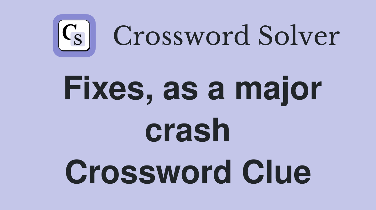 Fixes, as a major crash Crossword Clue