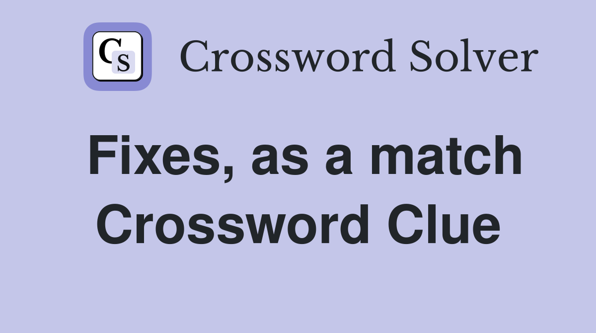 Fixes, as a match Crossword Clue