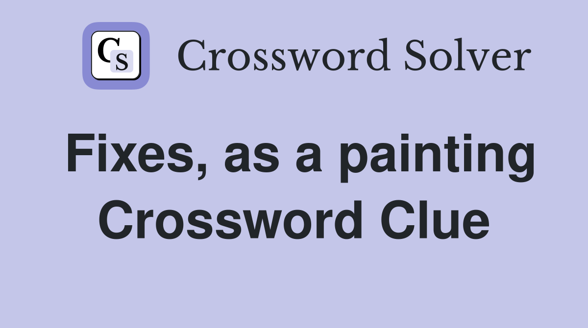 Fixes, as a painting Crossword Clue