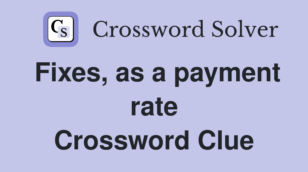 Fixes, as a payment rate Crossword Clue