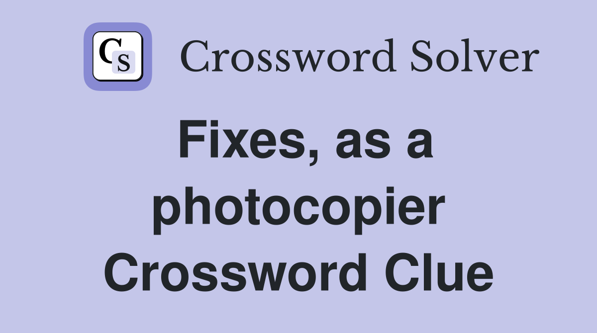 Fixes, as a photocopier Crossword Clue