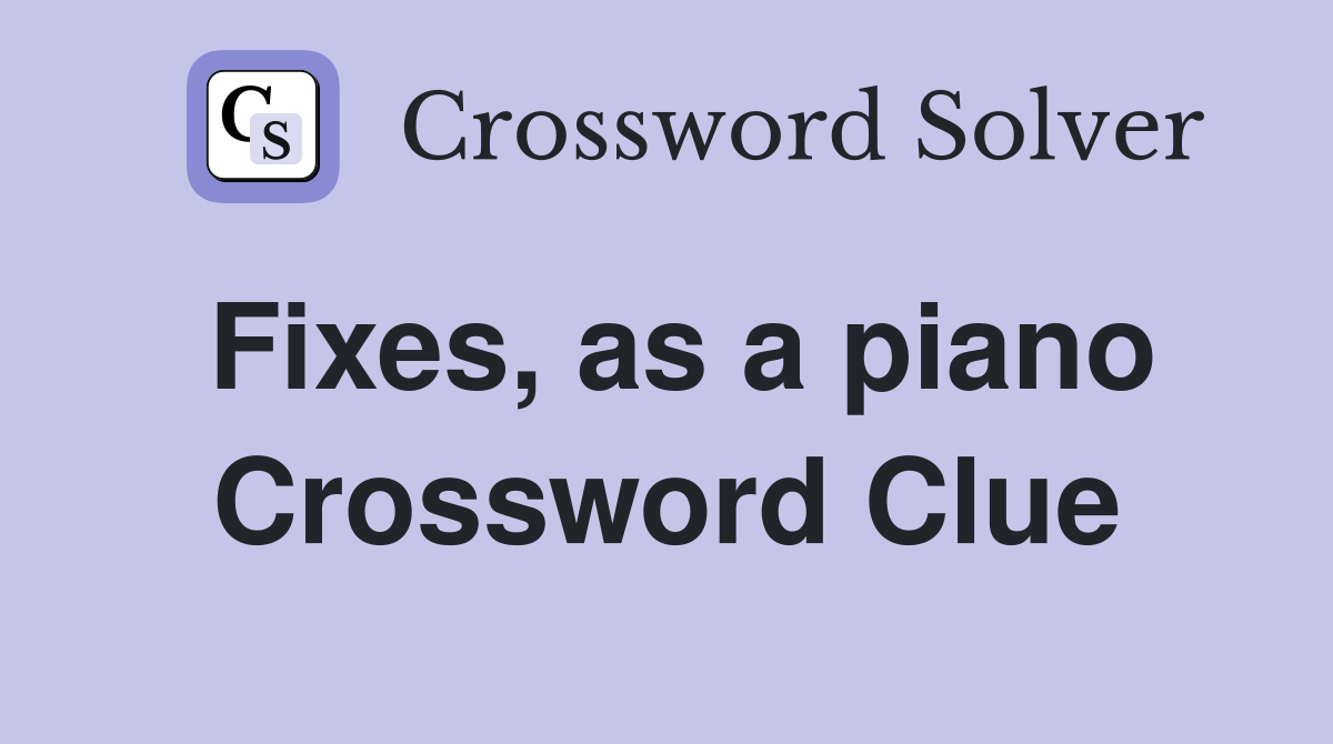 Fixes, as a piano Crossword Clue
