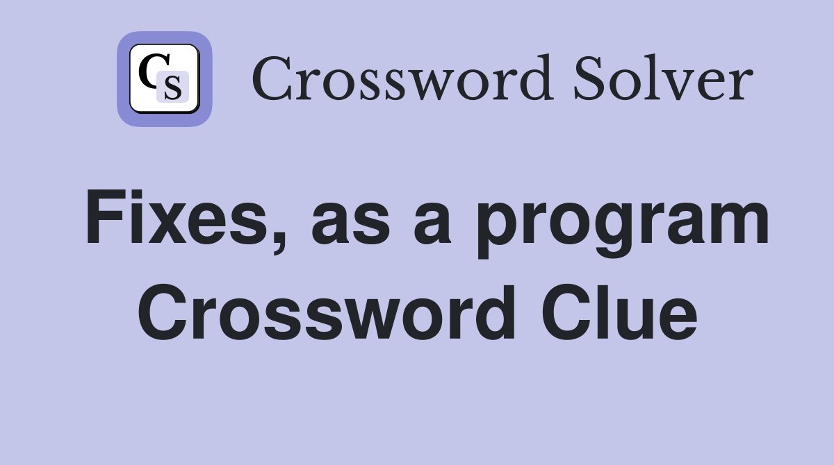 Fixes, as a program Crossword Clue