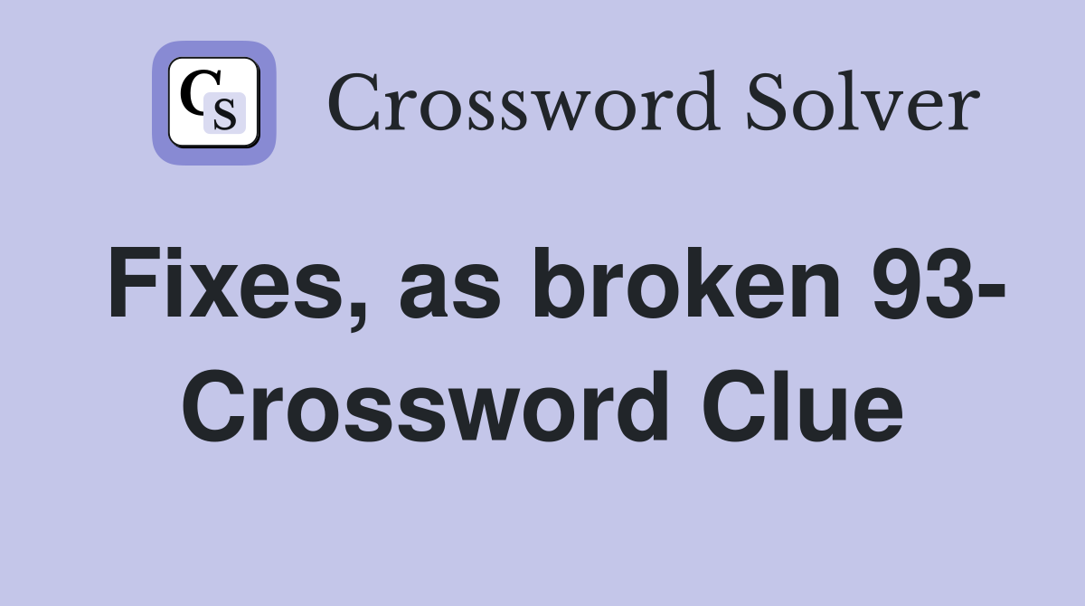 Fixes, as broken 93- Crossword Clue