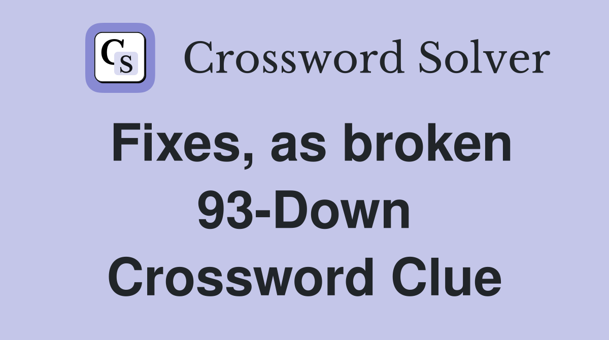 Fixes, as broken 93-Down Crossword Clue