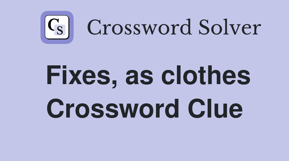 Fixes, as clothes Crossword Clue