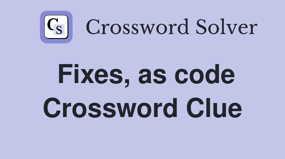 Fixes, as code Crossword Clue