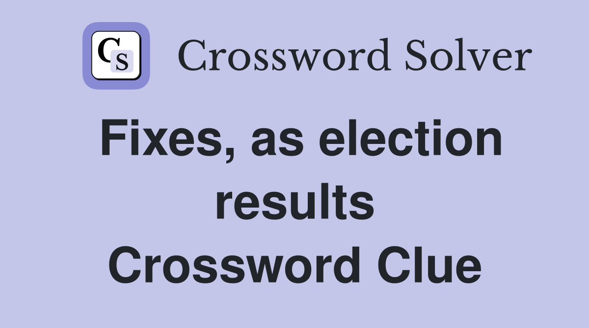 Fixes, as election results Crossword Clue