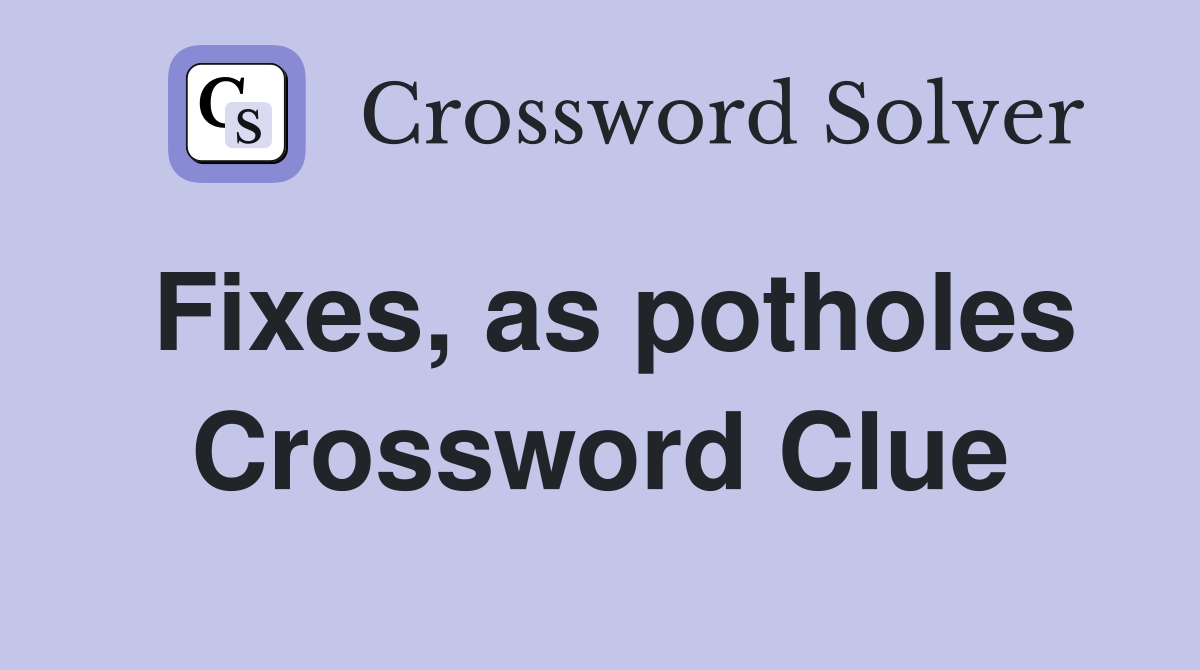 Fixes, as potholes Crossword Clue