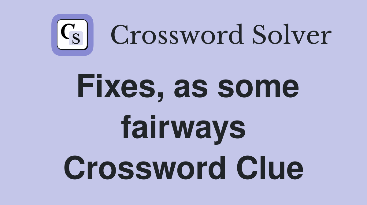 Fixes, as some fairways Crossword Clue