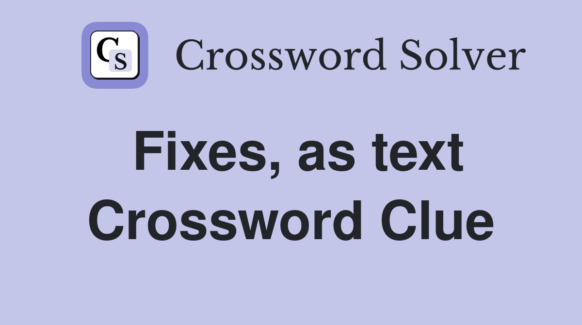Fixes, as text Crossword Clue