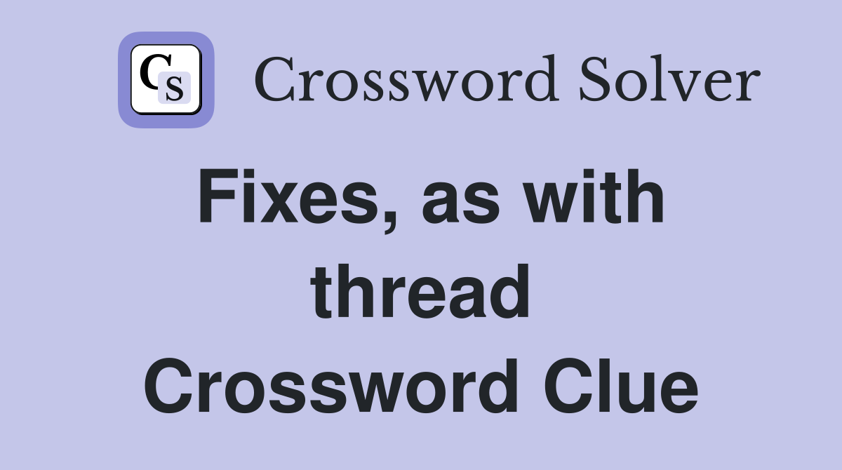 Fixes, as with thread Crossword Clue