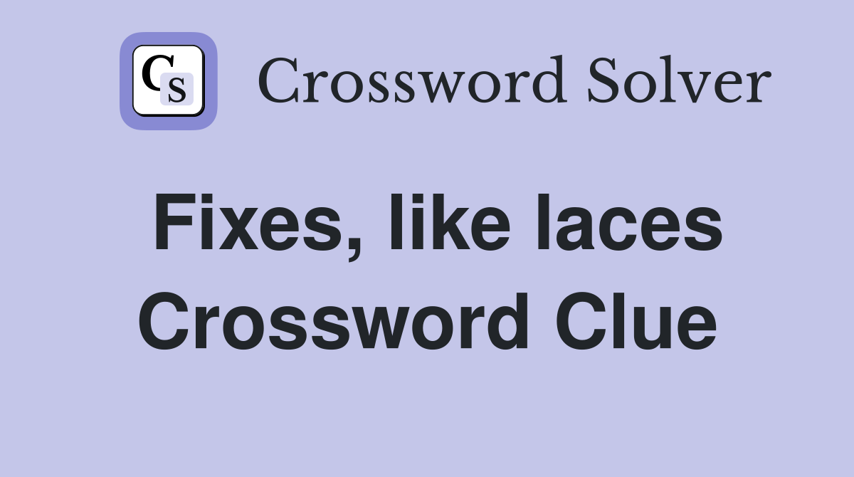 Fixes, like laces Crossword Clue
