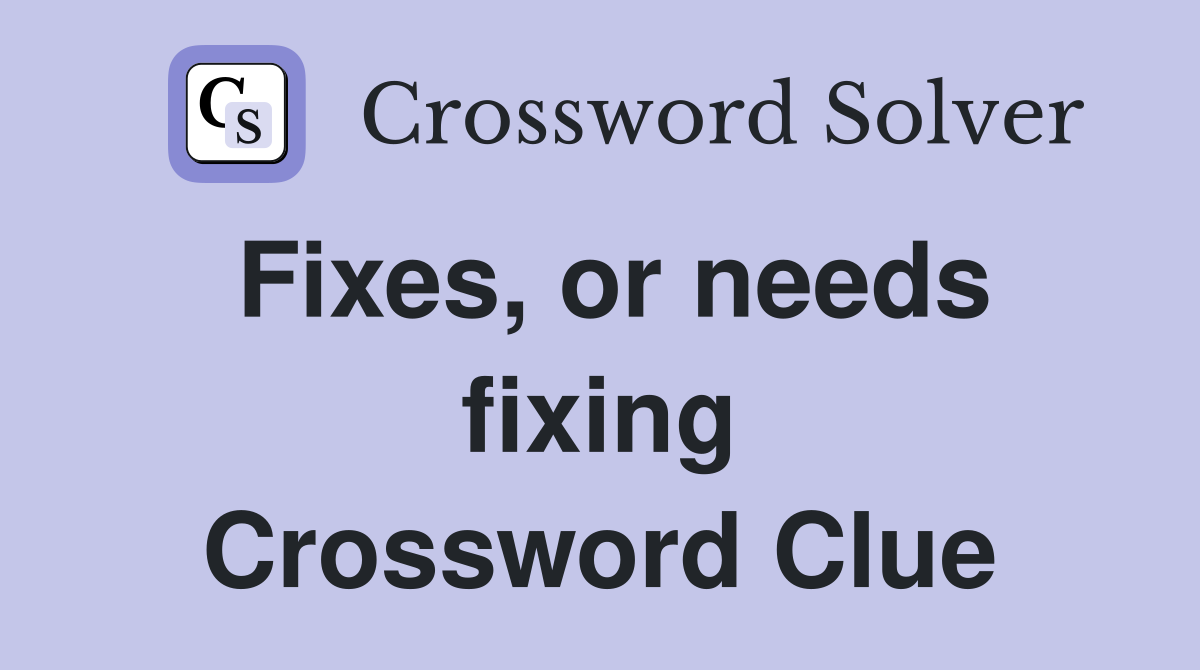 Fixes, or needs fixing Crossword Clue