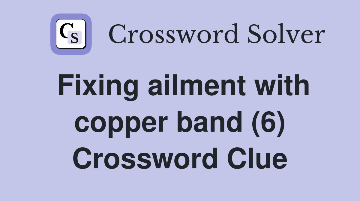 Fixing ailment with copper band (6) Crossword Clue