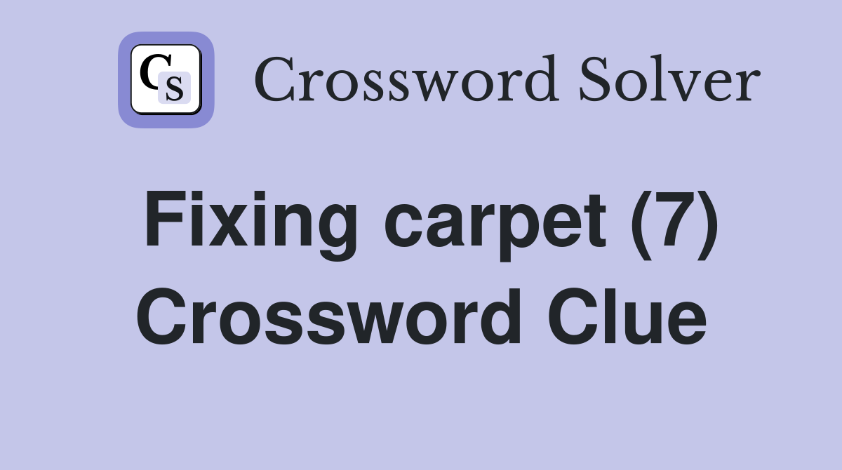 Fixing carpet (7) Crossword Clue