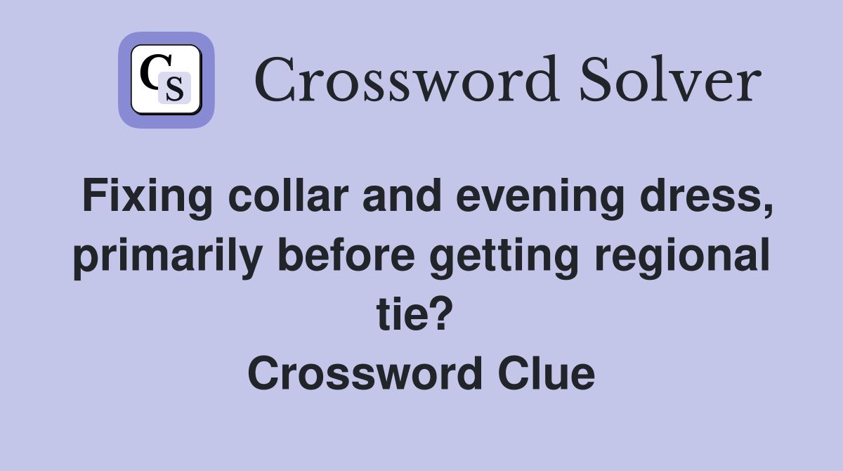 Fixing collar and evening dress, primarily before getting regional tie?  Crossword Clue