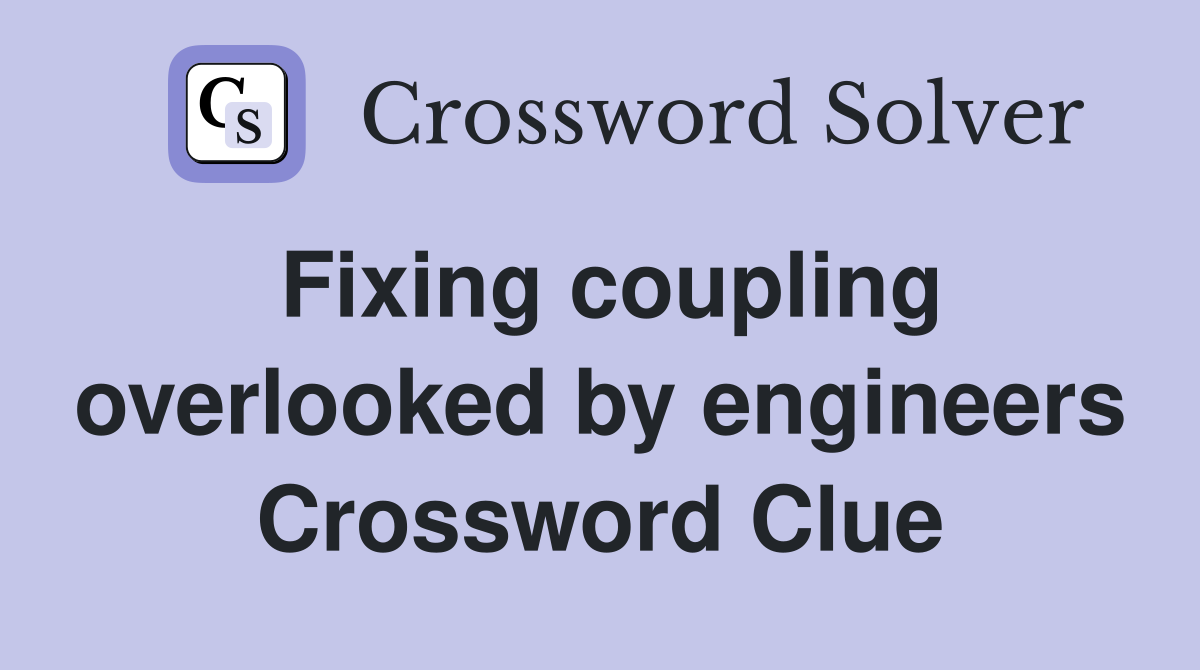 Fixing coupling overlooked by engineers Crossword Clue