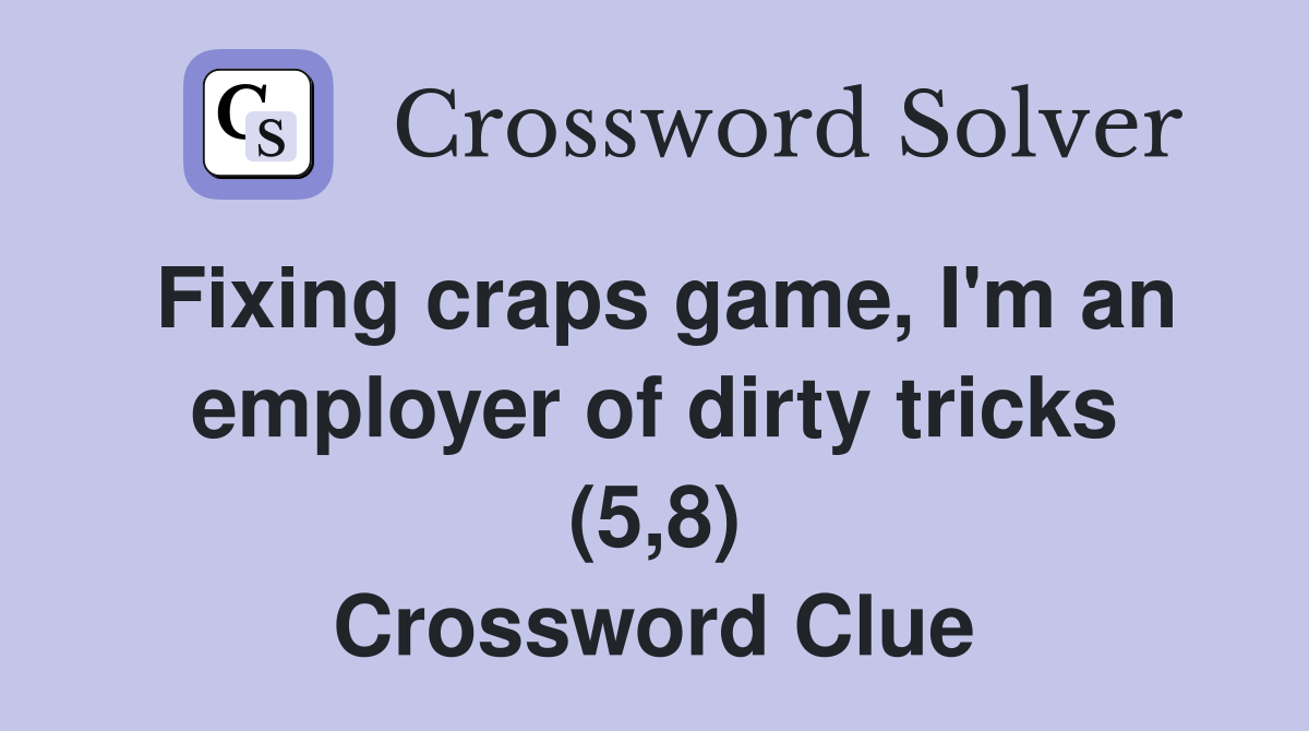 Fixing craps game, I'm an employer of dirty tricks (5,8) Crossword Clue