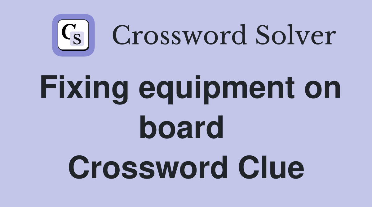 Fixing equipment on board  Crossword Clue