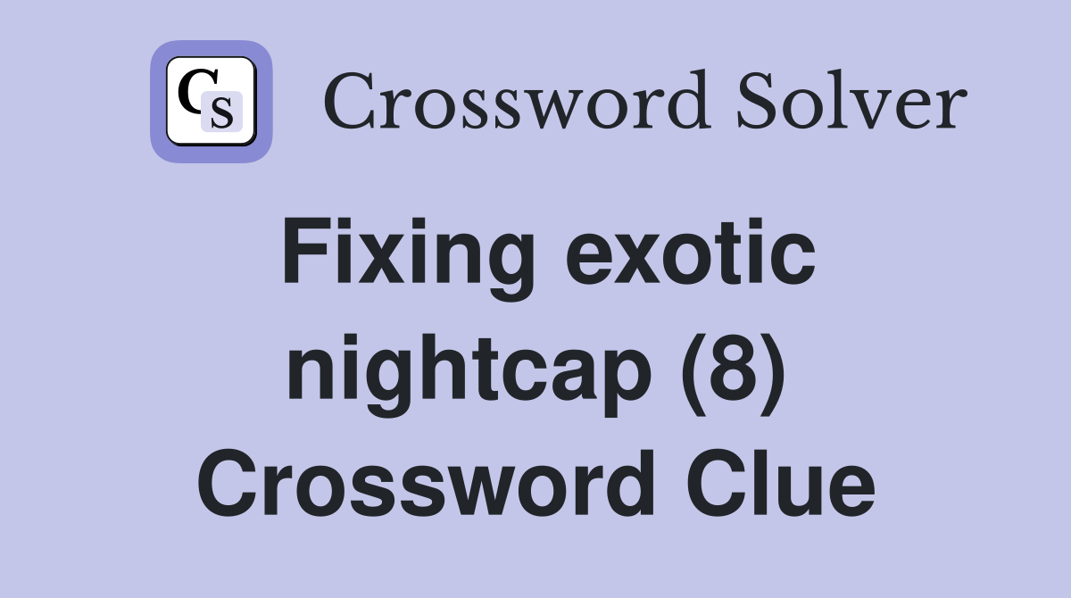 Fixing exotic nightcap (8) Crossword Clue