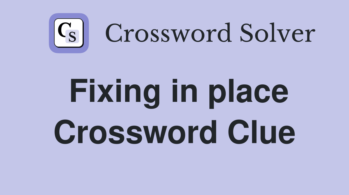 Fixing in place Crossword Clue