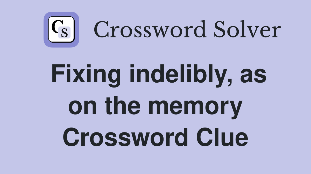 Fixing indelibly, as on the memory Crossword Clue