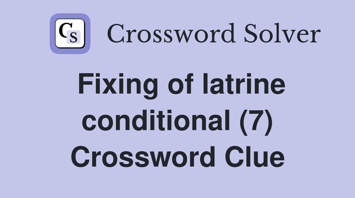Fixing of latrine conditional (7) Crossword Clue