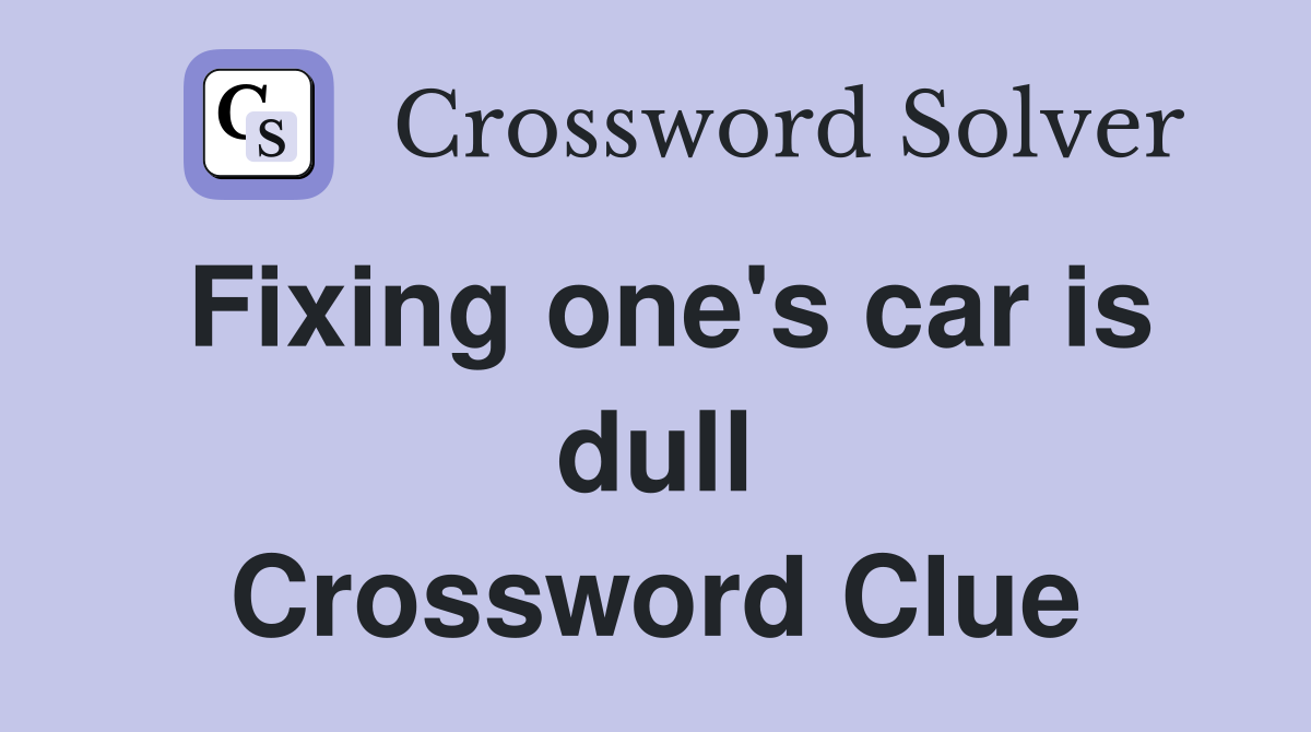 Fixing one's car is dull Crossword Clue