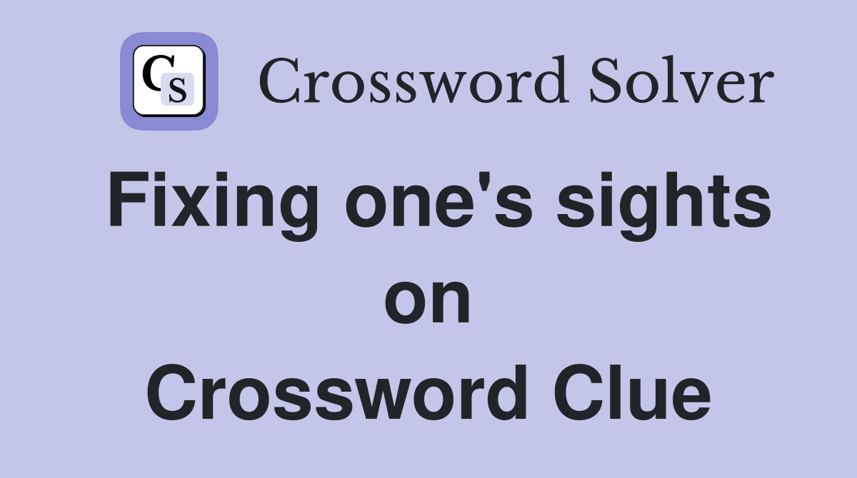 Fixing one's sights on Crossword Clue