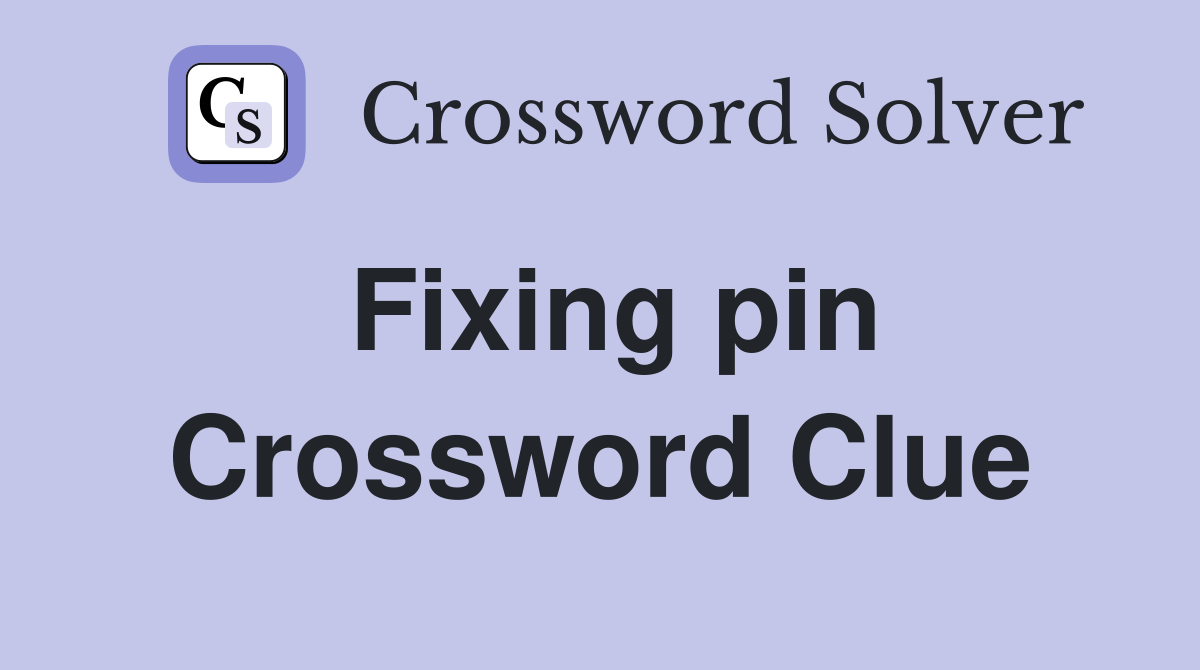 Fixing pin Crossword Clue