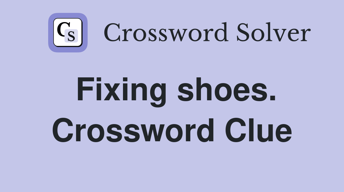 Fixing shoes. Crossword Clue