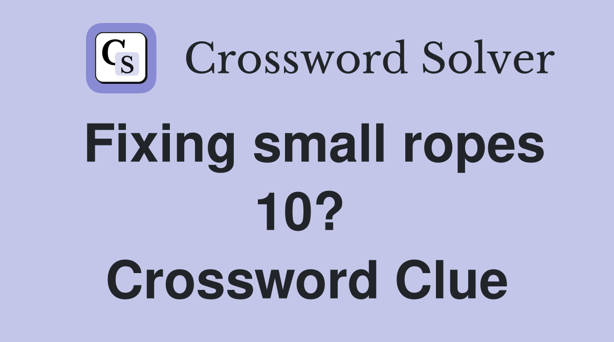 Fixing small ropes 10?  Crossword Clue