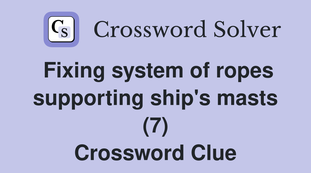 Fixing system of ropes supporting ship's masts (7) Crossword Clue