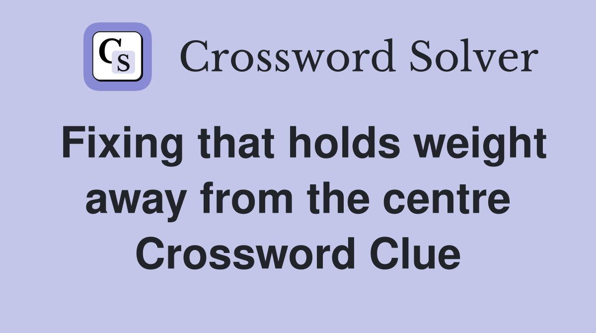 Fixing that holds weight away from the centre Crossword Clue
