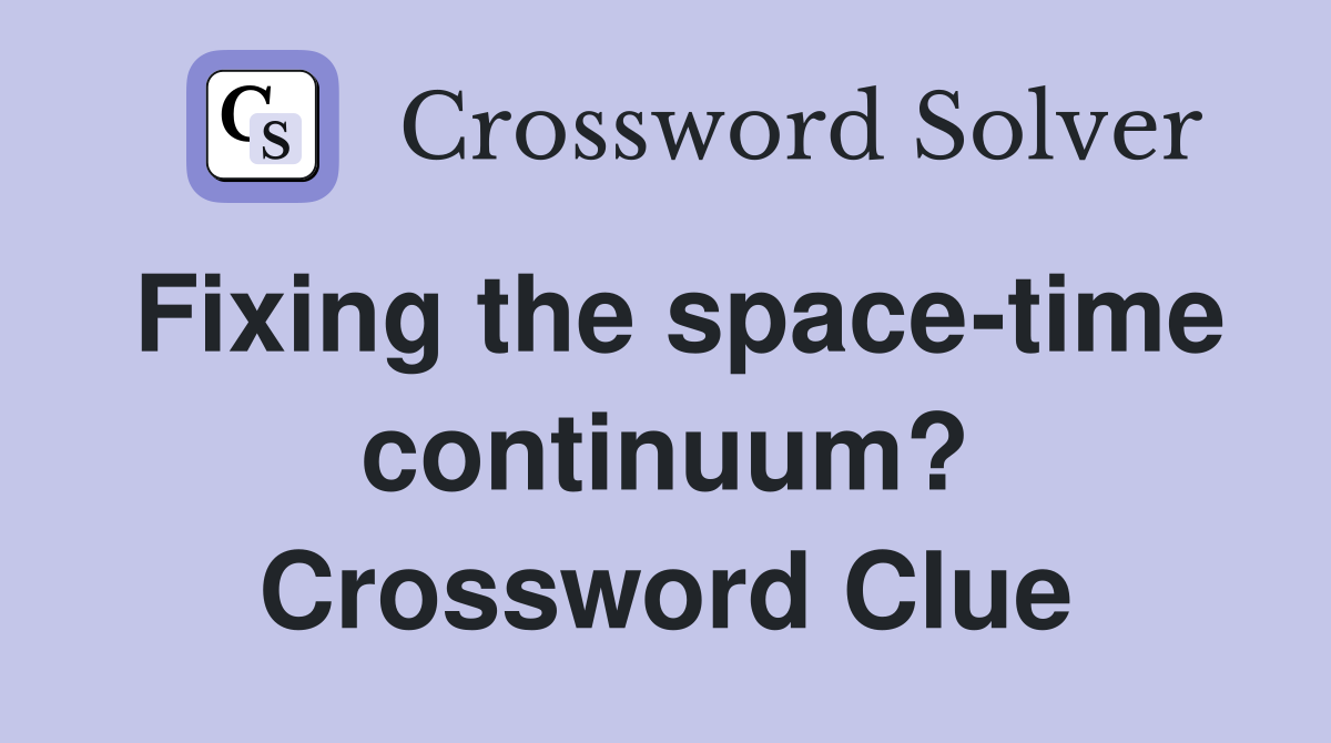Fixing the space-time continuum? Crossword Clue